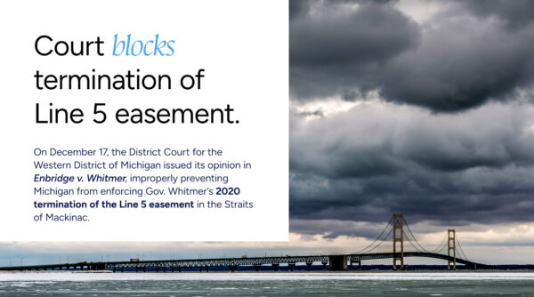 Federal District Court improperly blocks Michigan’s termination of the 1953 Line 5 pipeline easement.